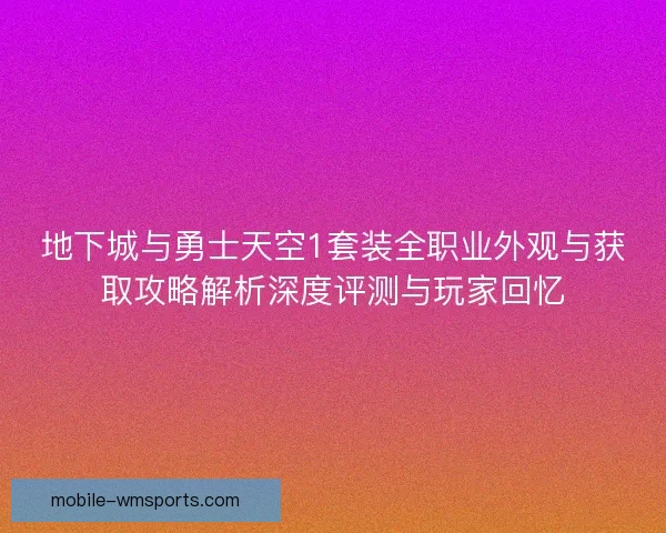 地下城与勇士天空1套装全职业外观与获取攻略解析深度评测与玩家回忆